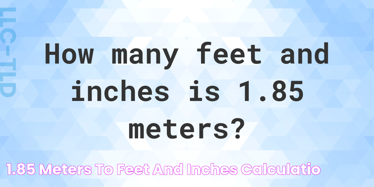 1.85 Meters to feet and inches Calculatio