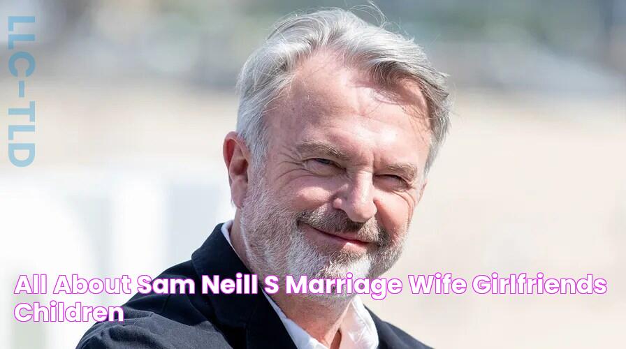 All about Sam Neill's marriage, wife, girlfriends, children