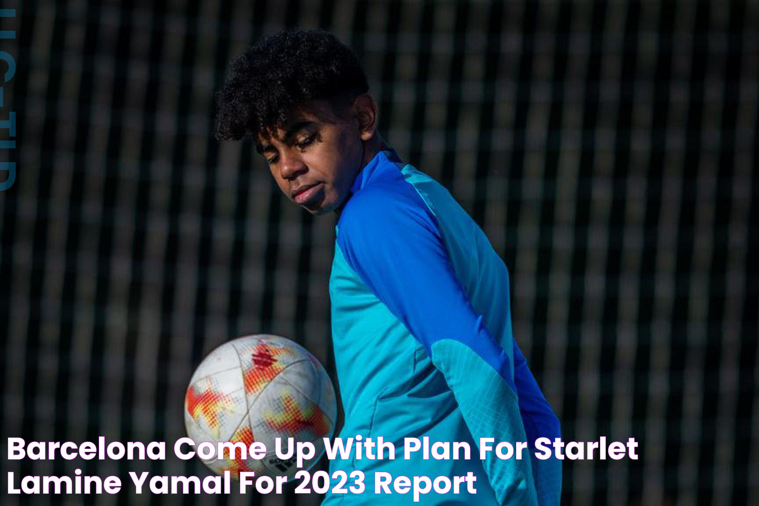 Barcelona come up with plan for starlet Lamine Yamal for 2023 report