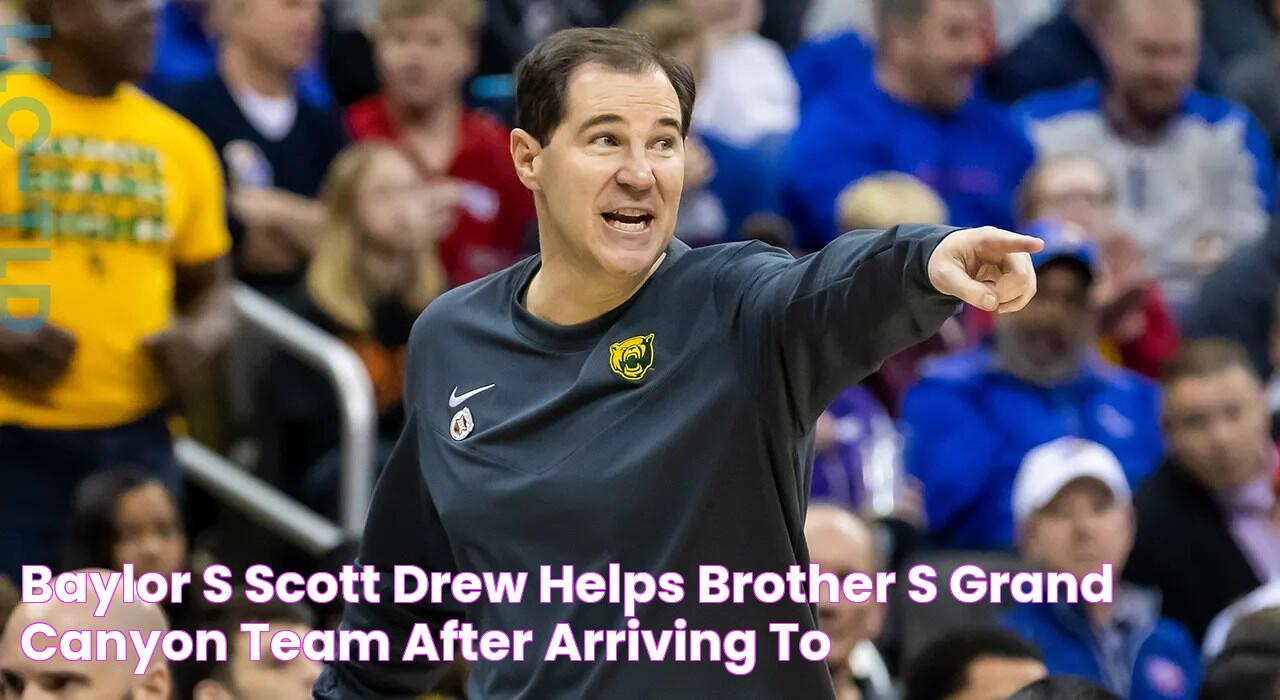 Baylor’s Scott Drew helps brother’s Grand Canyon team after arriving to