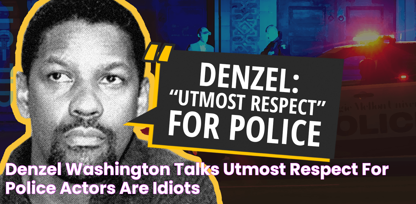 Denzel Washington Talks "Utmost Respect" For Police Actors Are Idiots