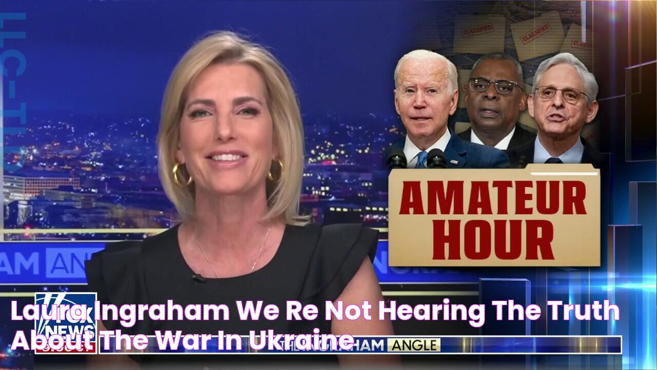 LAURA INGRAHAM We're not hearing the truth about the war in Ukraine