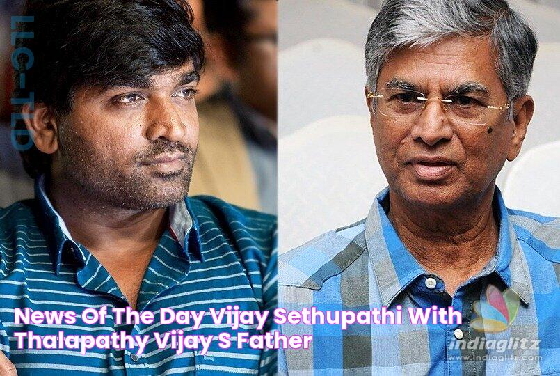 News of the Day! Vijay Sethupathi with Thalapathy Vijay's father