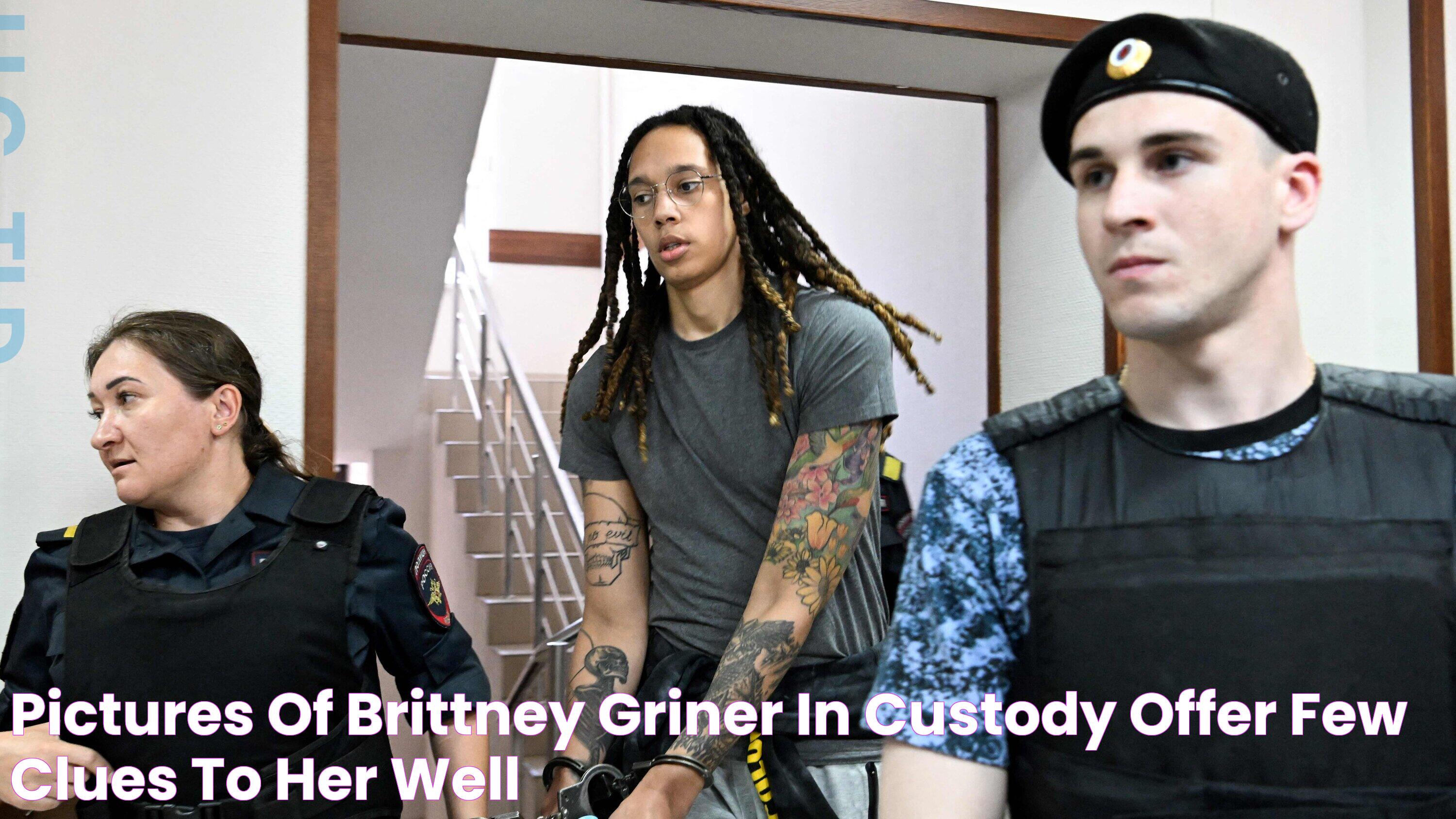 Pictures of Brittney Griner in Custody Offer Few Clues to Her Well